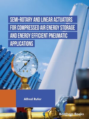 cover image of Semi-rotary and Linear Actuators for Compressed Air Energy Storage and Energy Efficient Pneumatic Applications